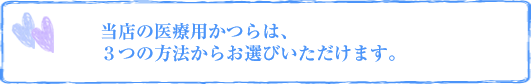 当店の医療用かつらは、3つの方法からお選びいただけます。